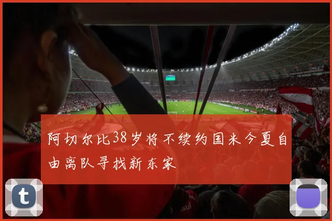 阿切尔比38岁将不续约国米今夏自由离队寻找新东家