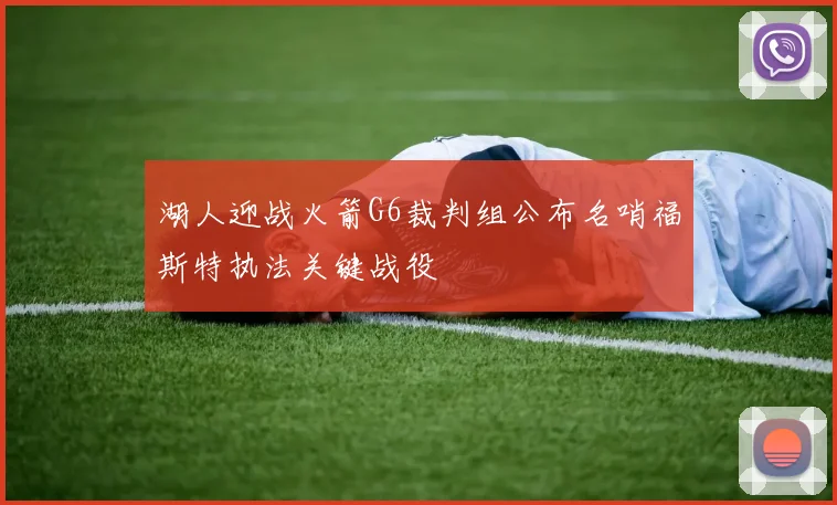 湖人迎战火箭G6裁判组公布名哨福斯特执法关键战役
